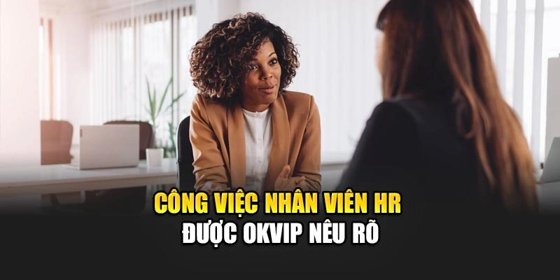 Công việc nhân viên HR được OKVIP nêu rõ