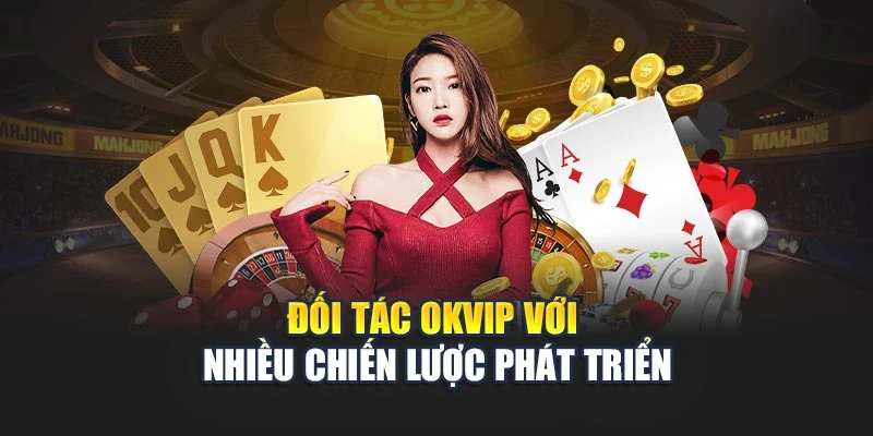Đối tác OKVIP với nhiều chiến lược phát triển