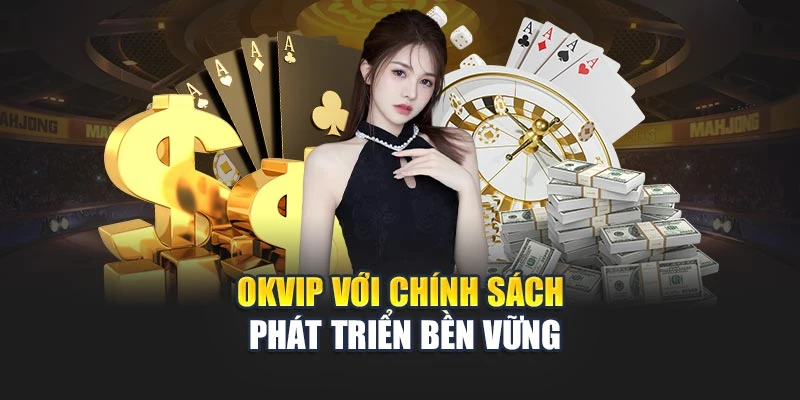 OKVIP với chính sách phát triển bền vững