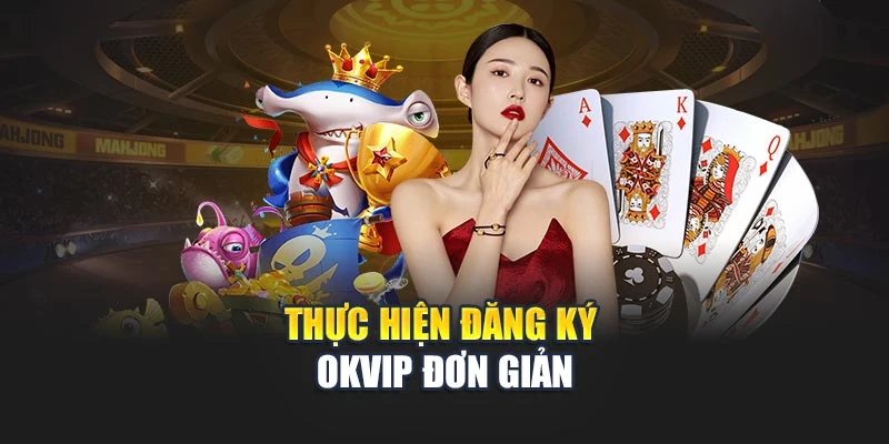 Thực hiện đăng ký OKVIP đơn giản
