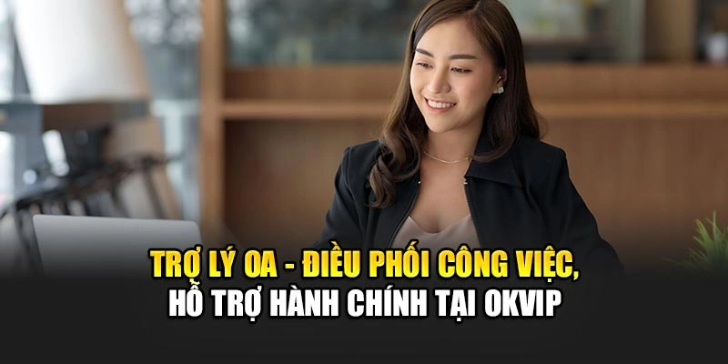 Trợ Lý OA - Điều Phối Công Việc, Hỗ Trợ Hành Chính Tại OKVIP