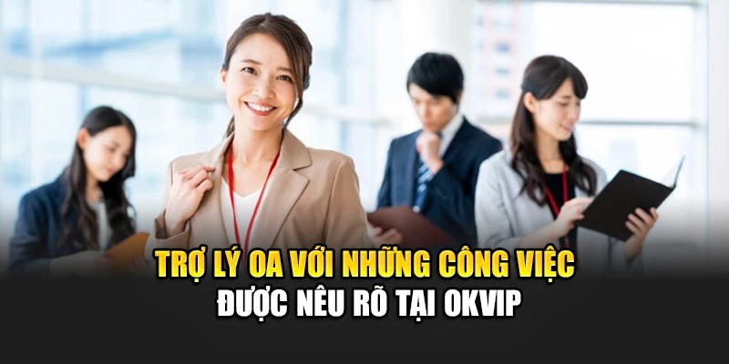 Trợ lý OA với những công việc được nêu rõ tại OKVIP