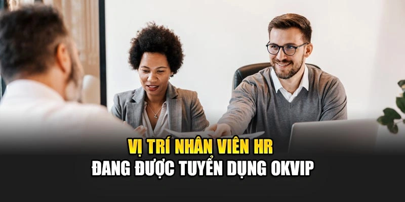 Vị trí nhân viên HR đang được tuyển dụng OKVIP
