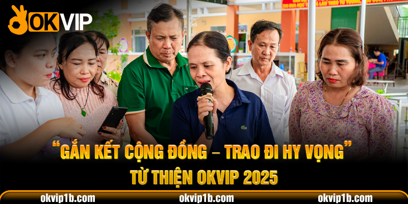 “Gắn Kết Cộng Đồng - Trao Đi Hy Vọng” - Từ Thiện OKVIP 2025