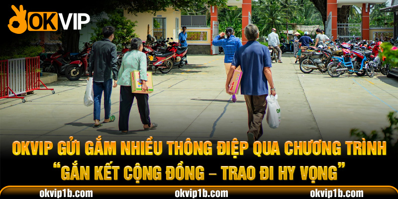 OKVIP gửi gắm nhiều thông điệp qua chương trình “Gắn kết cộng đồng - Trao đi hy vọng”