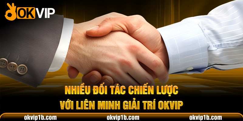 Nhiều đối tác chiến lược với liên minh giải trí OKVIP