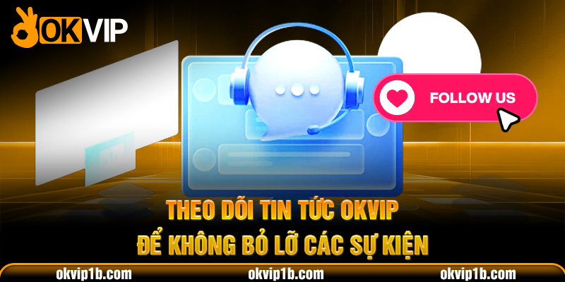 Theo dõi tin tức OKVIP để không bỏ lỡ các sự kiện