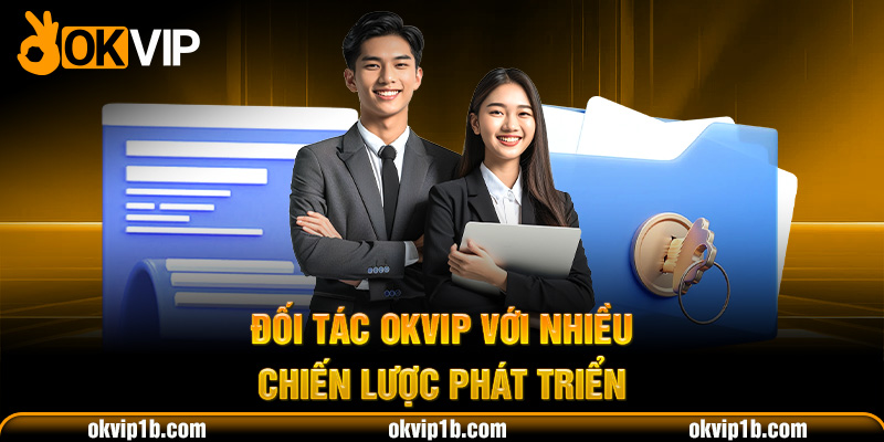Đối tác OKVIP với nhiều chiến lược phát triển