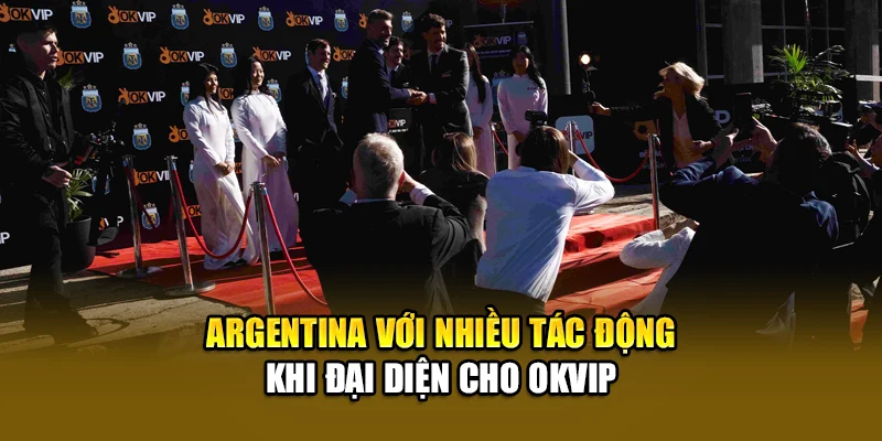 Argentina với nhiều tác động khi đại diện cho OKVIP