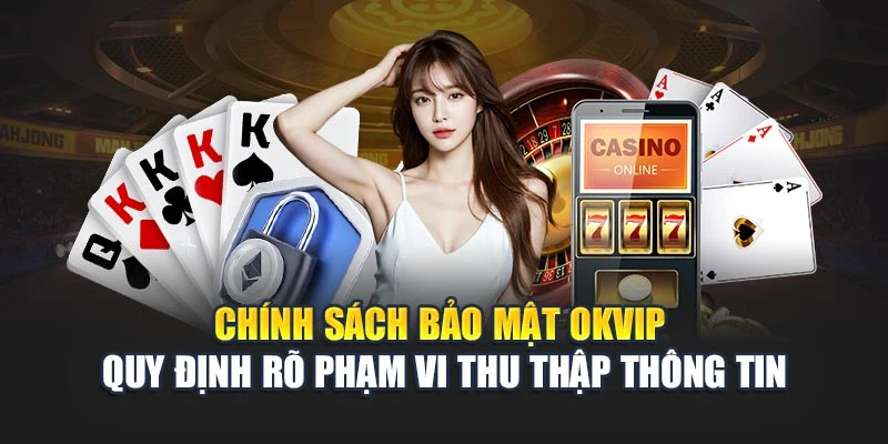 Chính sách bảo mật OKVIP quy định rõ phạm vi thu thập thông tin