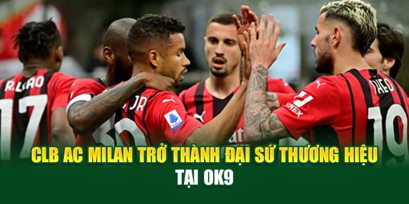 CLB AC Milan trở thành đại sứ thương hiệu tại OK9