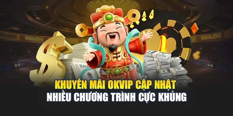 Khuyến mãi OKVIP cập nhật nhiều chương trình cực khủng