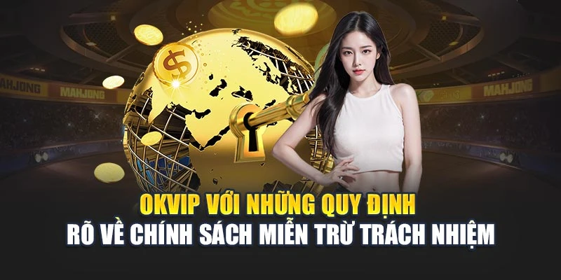 OKVIP với những quy định rõ về chính sách miễn trừ trách nhiệm