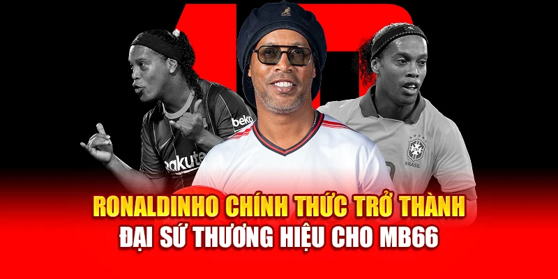 Ronaldinho chính thức trở thành đại sứ thương hiệu cho MB66