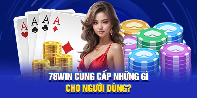 78Win cung cấp những dịch vụ gì đến khách hàng